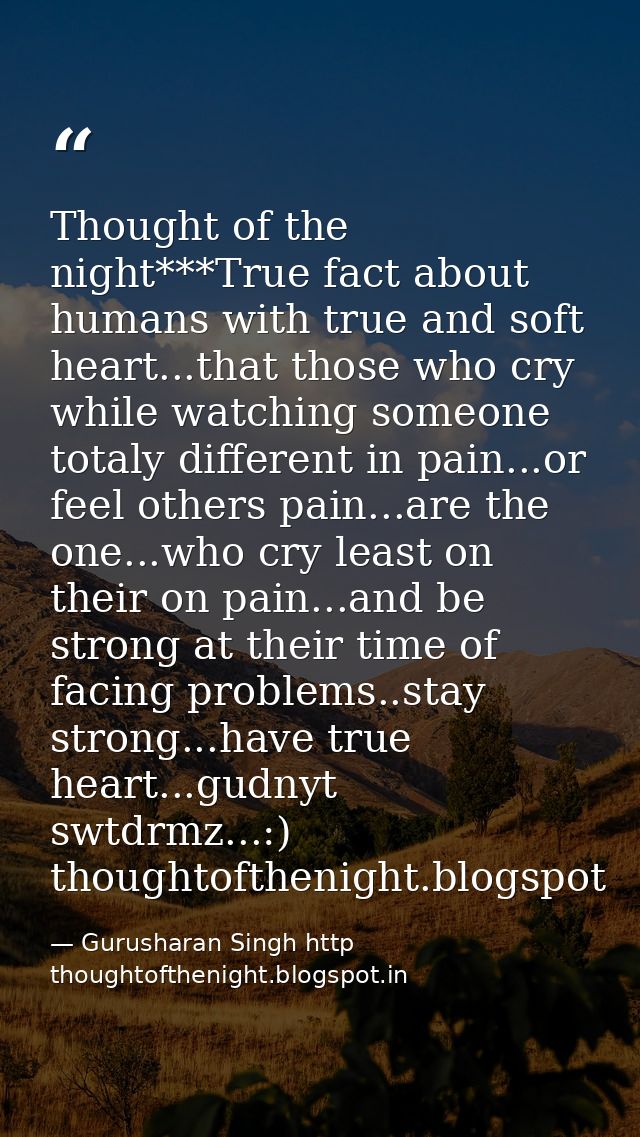 Thought of the night***True fact about humans with true and soft heart...that those who cry while watching someone total — Gurusharan Singh http thoughtofthenight.blogspot.in