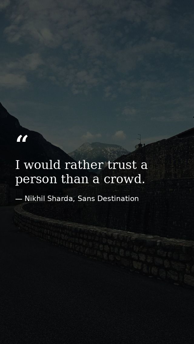 I would rather trust a person than a crowd. — Nikhil Sharda, Sans Destination