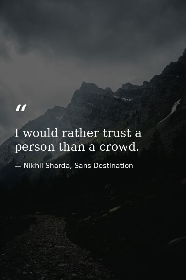 I would rather trust a person than a crowd. — Nikhil Sharda, Sans Destination
