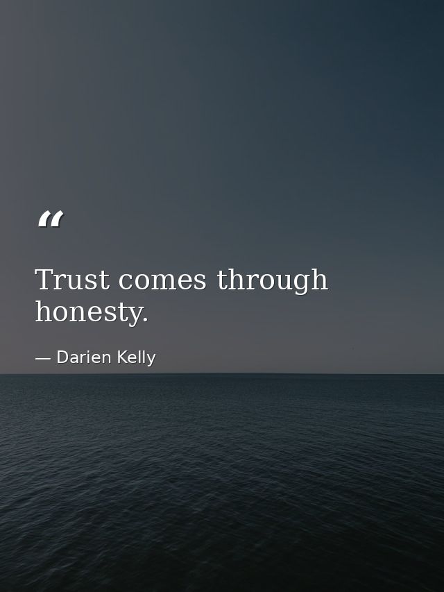 Trust comes through honesty. — Darien Kelly