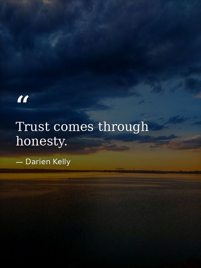 Trust comes through honesty. — Darien Kelly