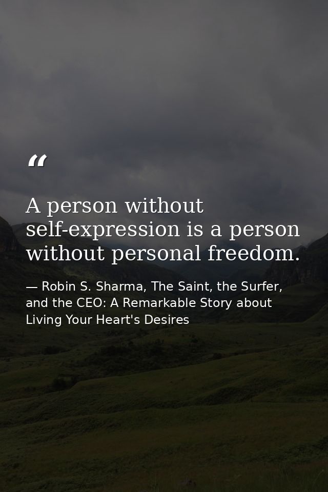 A person without self-expression is a person without personal freedom. — Robin S. Sharma, The Saint, the Surfer, and the CEO: A Remarkable Story about Living Your Heart's Desires