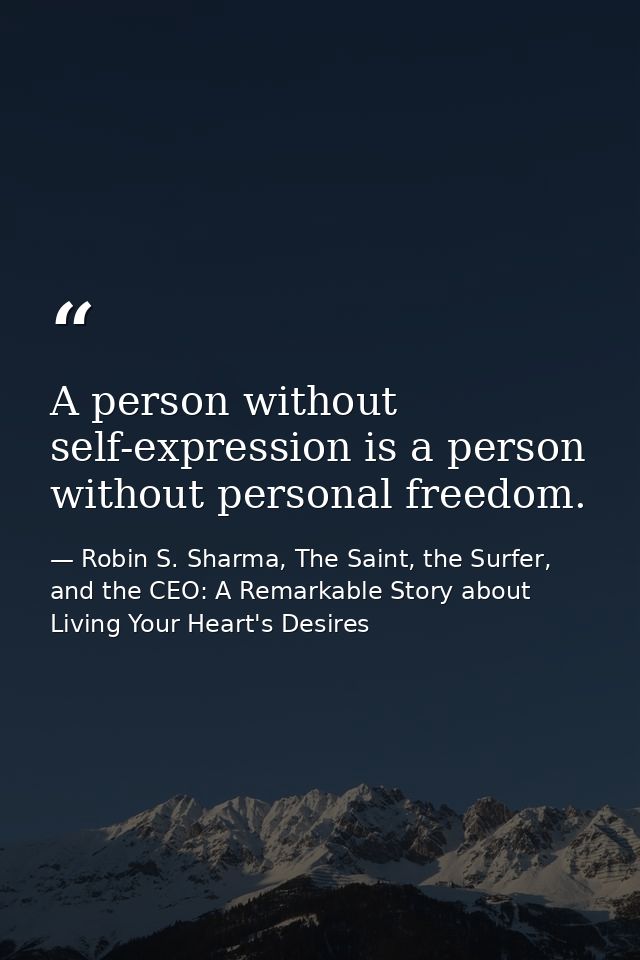 A person without self-expression is a person without personal freedom. — Robin S. Sharma, The Saint, the Surfer, and the CEO: A Remarkable Story about Living Your Heart's Desires