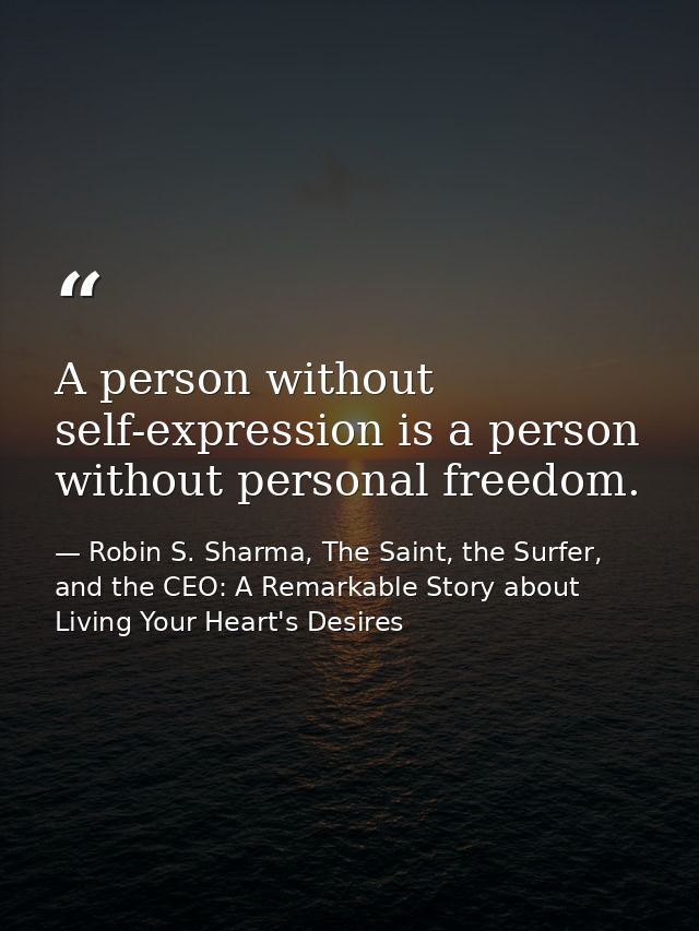 A person without self-expression is a person without personal freedom. — Robin S. Sharma, The Saint, the Surfer, and the CEO: A Remarkable Story about Living Your Heart's Desires