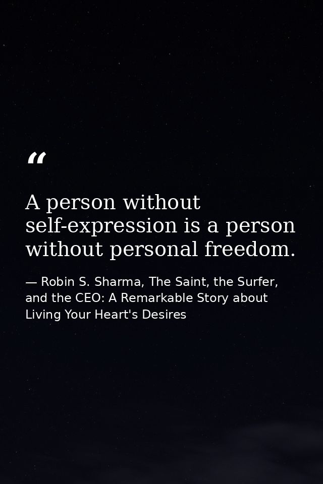 A person without self-expression is a person without personal freedom. — Robin S. Sharma, The Saint, the Surfer, and the CEO: A Remarkable Story about Living Your Heart's Desires