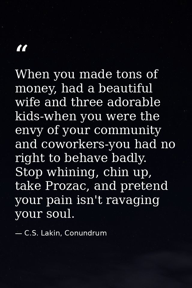 When you made tons of money, had a beautiful wife and three adorable kids-when you were the envy of your community and c — C.S. Lakin, Conundrum