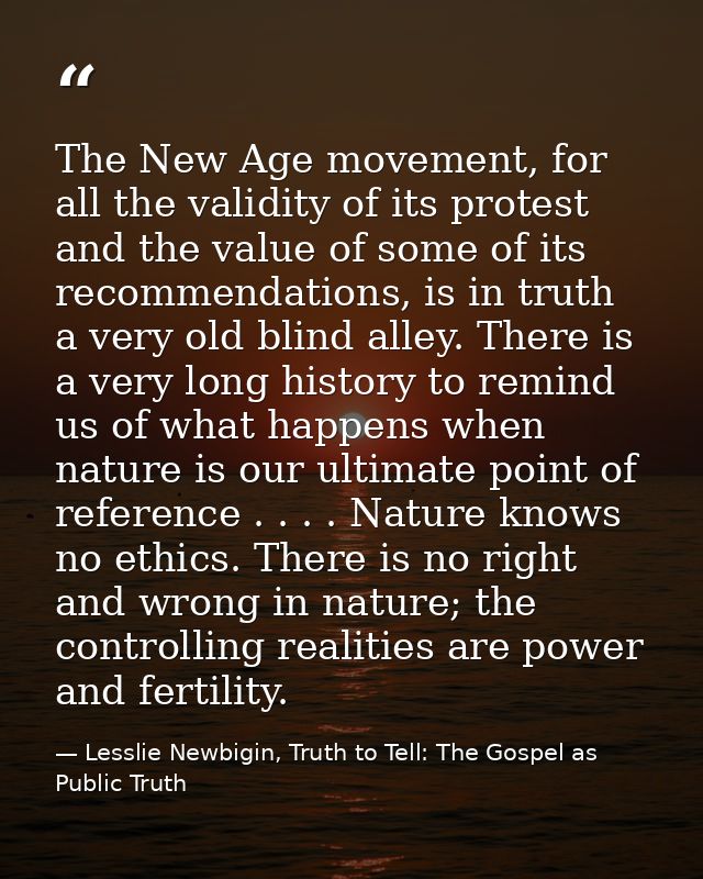 The New Age movement, for all the validity of its protest and the value of some of its recommendations, is in truth a ve — Lesslie Newbigin, Truth to Tell: The Gospel as Public Truth