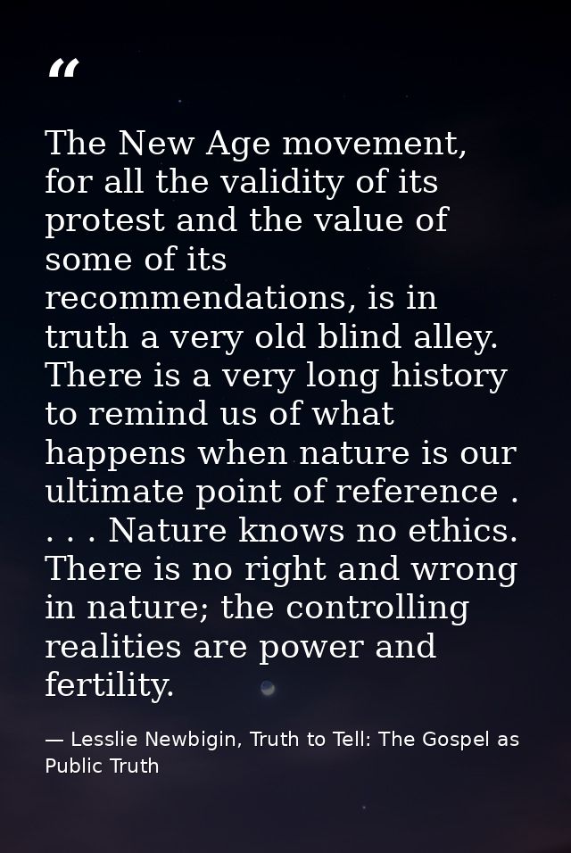 The New Age movement, for all the validity of its protest and the value of some of its recommendations, is in truth a ve — Lesslie Newbigin, Truth to Tell: The Gospel as Public Truth