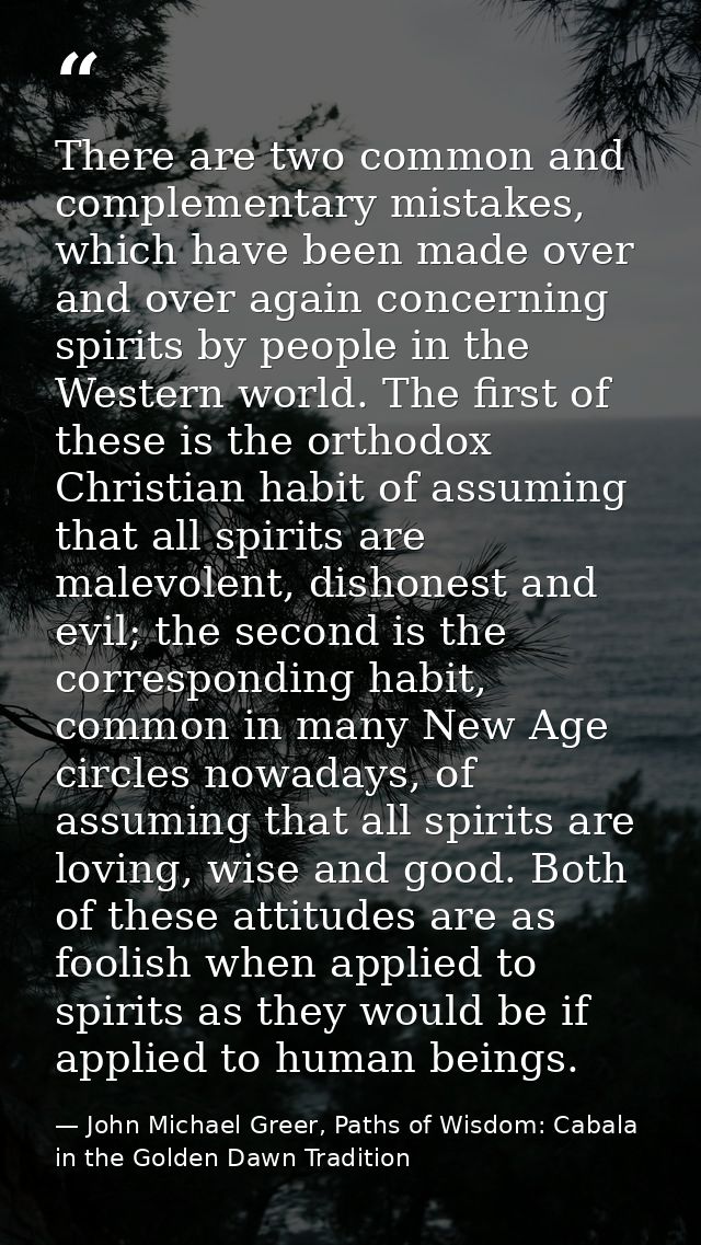 There are two common and complementary mistakes, which have been made over and over again concerning spirits by people i — John Michael Greer, Paths of Wisdom: Cabala in the Golden Dawn Tradition