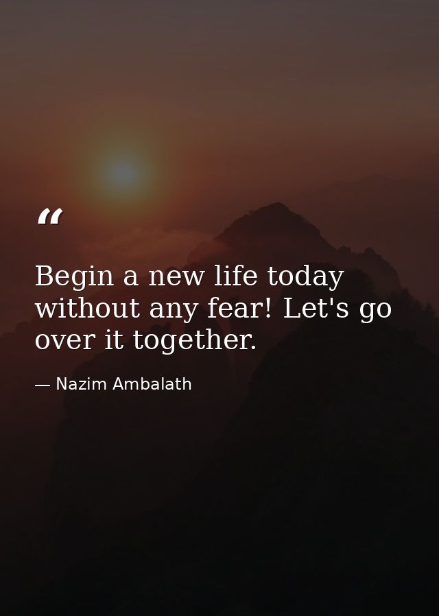 Begin a new life today without any fear! Let's go over it together. — Nazim Ambalath