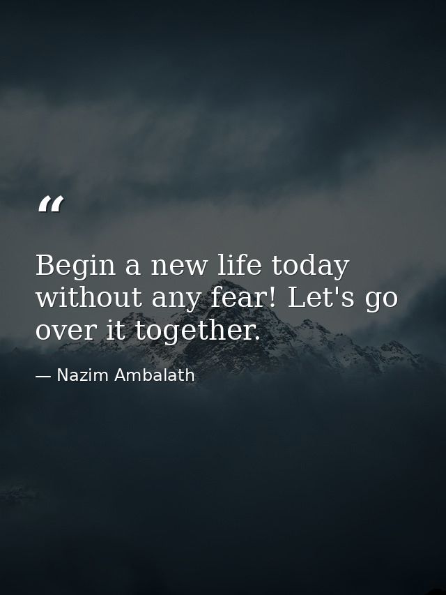 Begin a new life today without any fear! Let's go over it together. — Nazim Ambalath