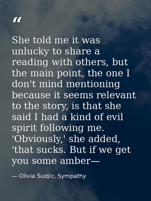 She told me it was unlucky to share a reading with others, but the main point, the one I don't mind mentioning because i — Olivia Sudjic, Sympathy