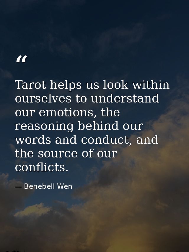 Tarot helps us look within ourselves to understand our emotions, the reasoning behind our words and conduct, and the sou — Benebell Wen