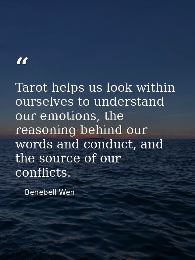 Tarot helps us look within ourselves to understand our emotions, the reasoning behind our words and conduct, and the sou — Benebell Wen
