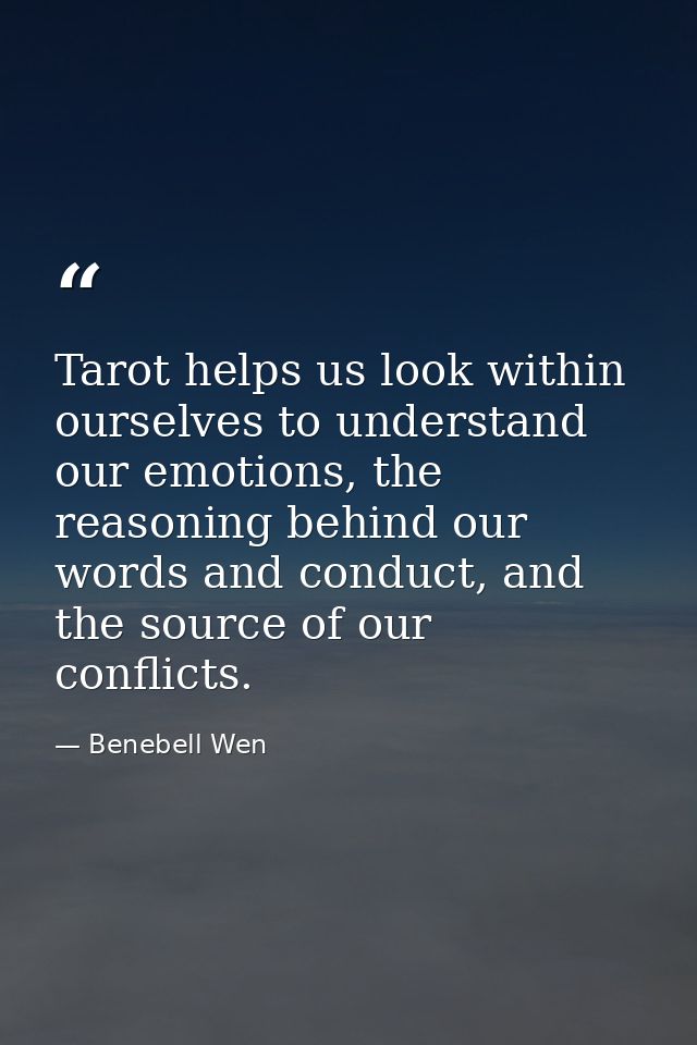 Tarot helps us look within ourselves to understand our emotions, the reasoning behind our words and conduct, and the sou — Benebell Wen