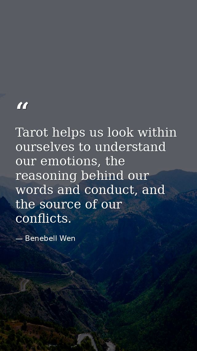 Tarot helps us look within ourselves to understand our emotions, the reasoning behind our words and conduct, and the sou — Benebell Wen