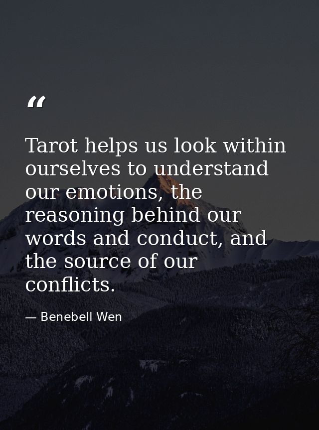 Tarot helps us look within ourselves to understand our emotions, the reasoning behind our words and conduct, and the sou — Benebell Wen