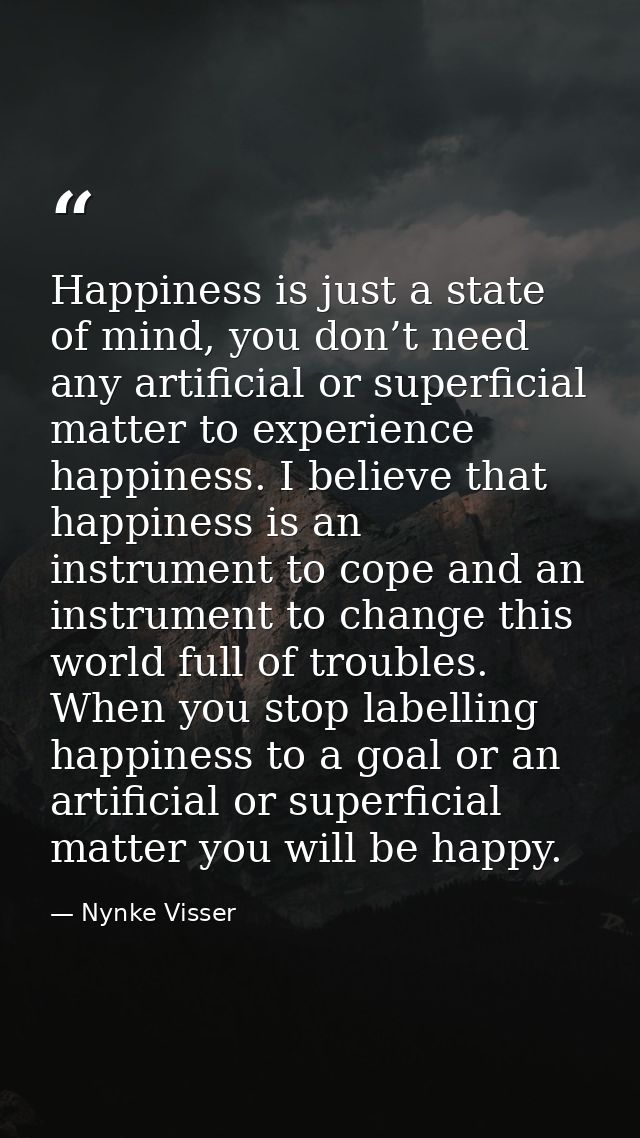 Happiness is just a state of mind, you don’t need any artificial or superficial matter to experience happiness. I believ — Nynke Visser