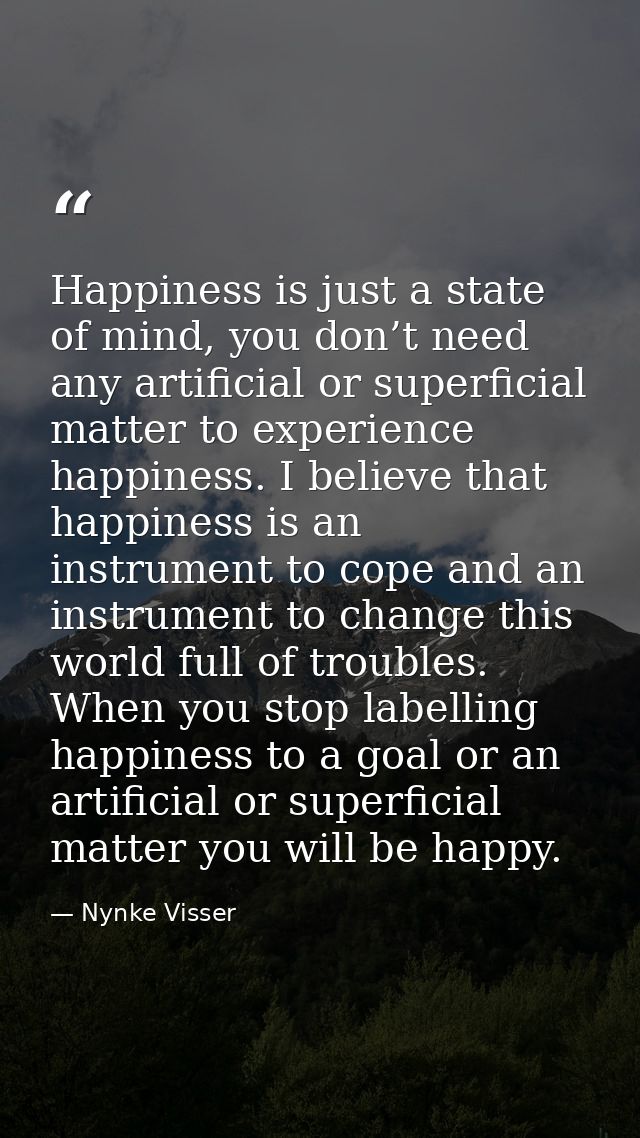 Happiness is just a state of mind, you don’t need any artificial or superficial matter to experience happiness. I believ — Nynke Visser