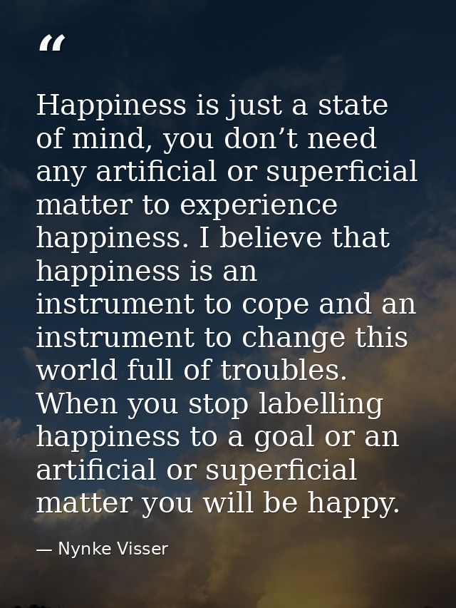 Happiness is just a state of mind, you don’t need any artificial or superficial matter to experience happiness. I believ — Nynke Visser