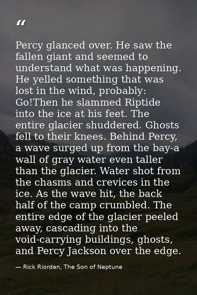 Percy glanced over. He saw the fallen giant and seemed to understand what was happening. He yelled something that was lo — Rick Riordan, The Son of Neptune