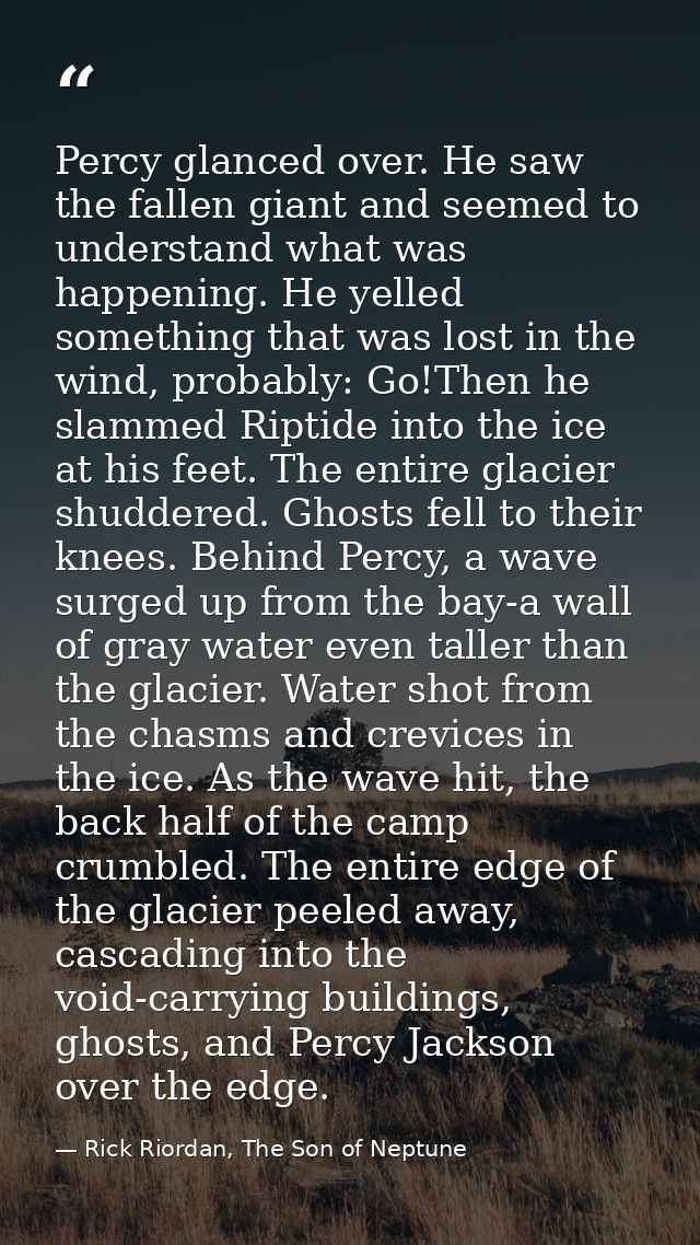 Percy glanced over. He saw the fallen giant and seemed to understand what was happening. He yelled something that was lo — Rick Riordan, The Son of Neptune