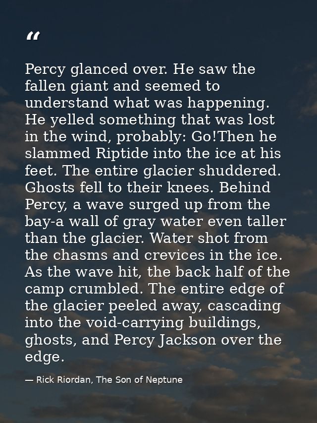 Percy glanced over. He saw the fallen giant and seemed to understand what was happening. He yelled something that was lo — Rick Riordan, The Son of Neptune