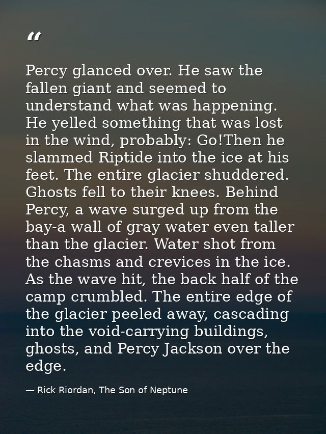 Percy glanced over. He saw the fallen giant and seemed to understand what was happening. He yelled something that was lo — Rick Riordan, The Son of Neptune