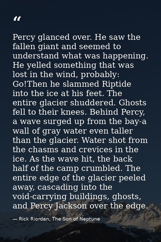 Percy glanced over. He saw the fallen giant and seemed to understand what was happening. He yelled something that was lo — Rick Riordan, The Son of Neptune