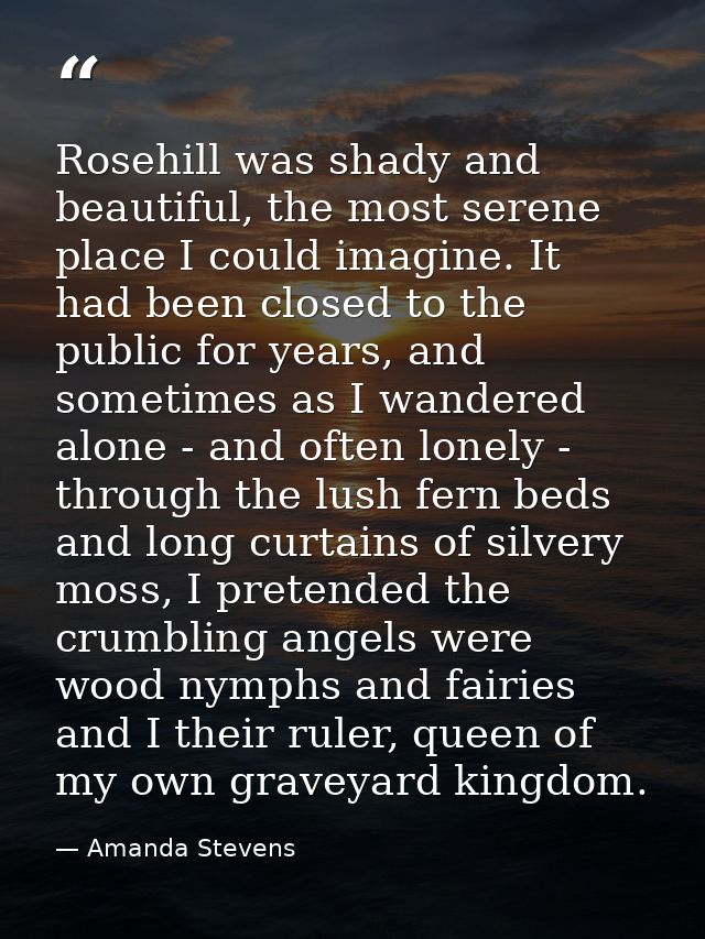 Rosehill was shady and beautiful, the most serene place I could imagine. It had been closed to the public for years, and — Amanda Stevens
