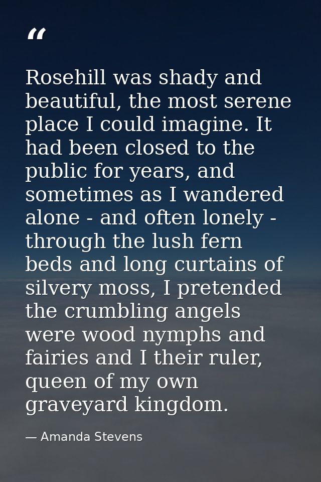 Rosehill was shady and beautiful, the most serene place I could imagine. It had been closed to the public for years, and — Amanda Stevens