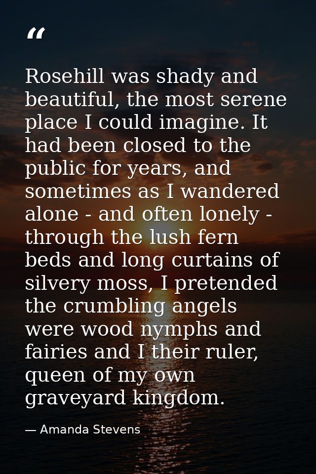 Rosehill was shady and beautiful, the most serene place I could imagine. It had been closed to the public for years, and — Amanda Stevens