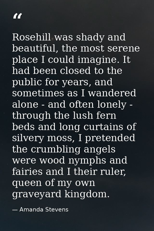 Rosehill was shady and beautiful, the most serene place I could imagine. It had been closed to the public for years, and — Amanda Stevens