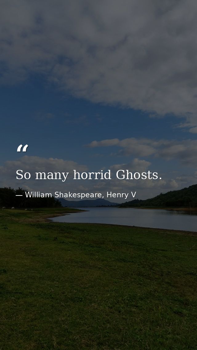 So many horrid Ghosts. — William Shakespeare, Henry V