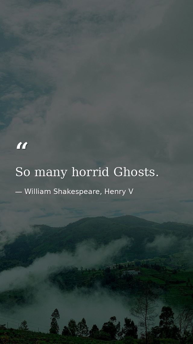 So many horrid Ghosts. — William Shakespeare, Henry V