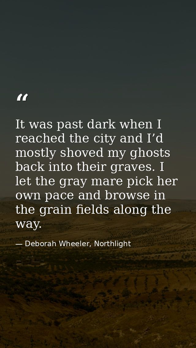It was past dark when I reached the city and I’d mostly shoved my ghosts back into their graves. I let the gray mare pic — Deborah Wheeler, Northlight