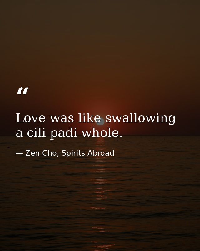 Love was like swallowing a cili padi whole. — Zen Cho, Spirits Abroad