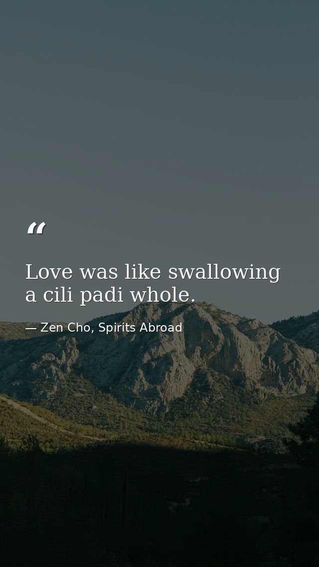 Love was like swallowing a cili padi whole. — Zen Cho, Spirits Abroad