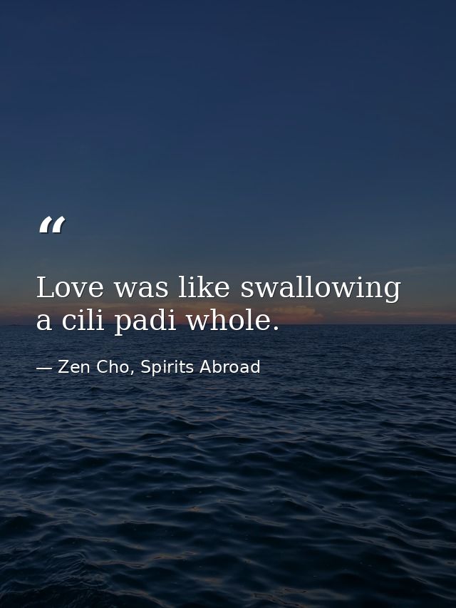 Love was like swallowing a cili padi whole. — Zen Cho, Spirits Abroad