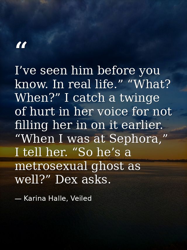 I’ve seen him before you know. In real life.” “What? When?” I catch a twinge of hurt in her voice for not filling her in — Karina Halle, Veiled