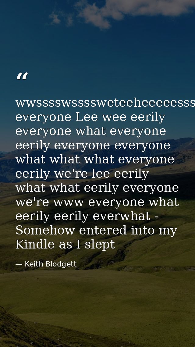 wwsssswssssweteeheeeeessssssszzzzzzzzsssss everyone Lee wee eerily everyone what everyone eerily everyone everyone what  — Keith Blodgett