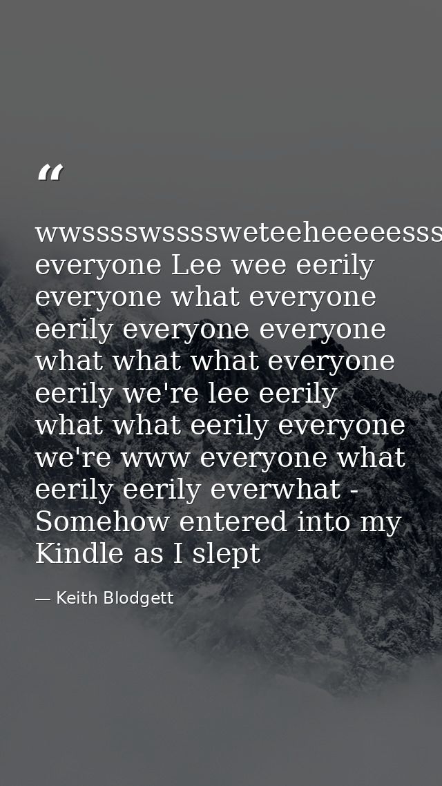 wwsssswssssweteeheeeeessssssszzzzzzzzsssss everyone Lee wee eerily everyone what everyone eerily everyone everyone what  — Keith Blodgett