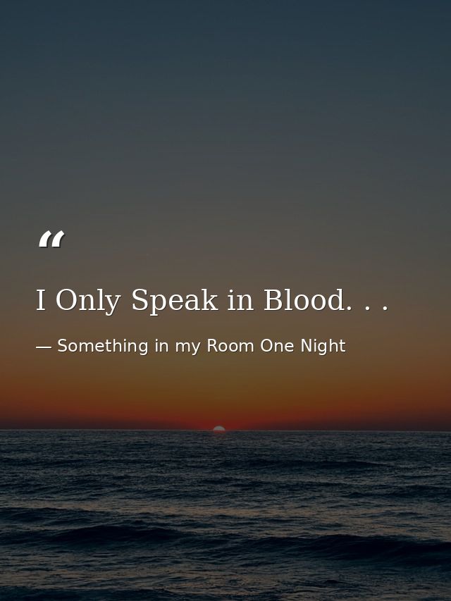 I Only Speak in Blood. . . — Something in my Room One Night