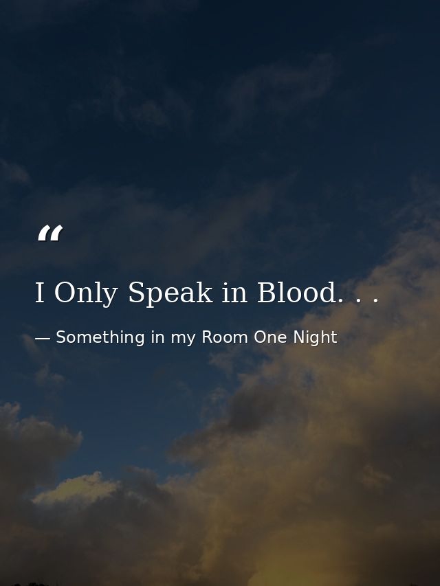 I Only Speak in Blood. . . — Something in my Room One Night