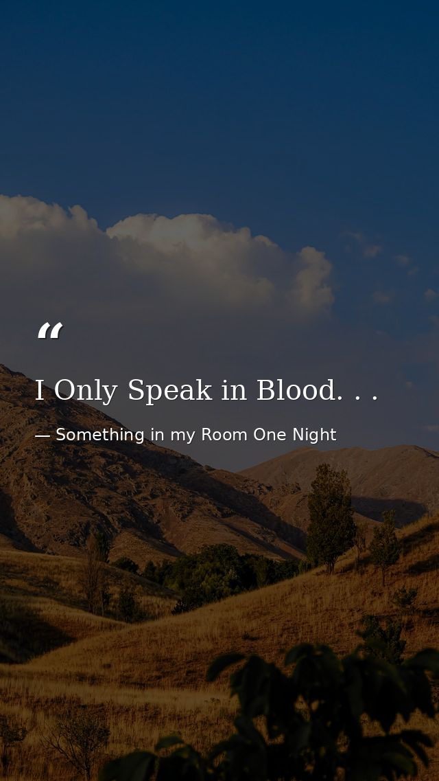 I Only Speak in Blood. . . — Something in my Room One Night