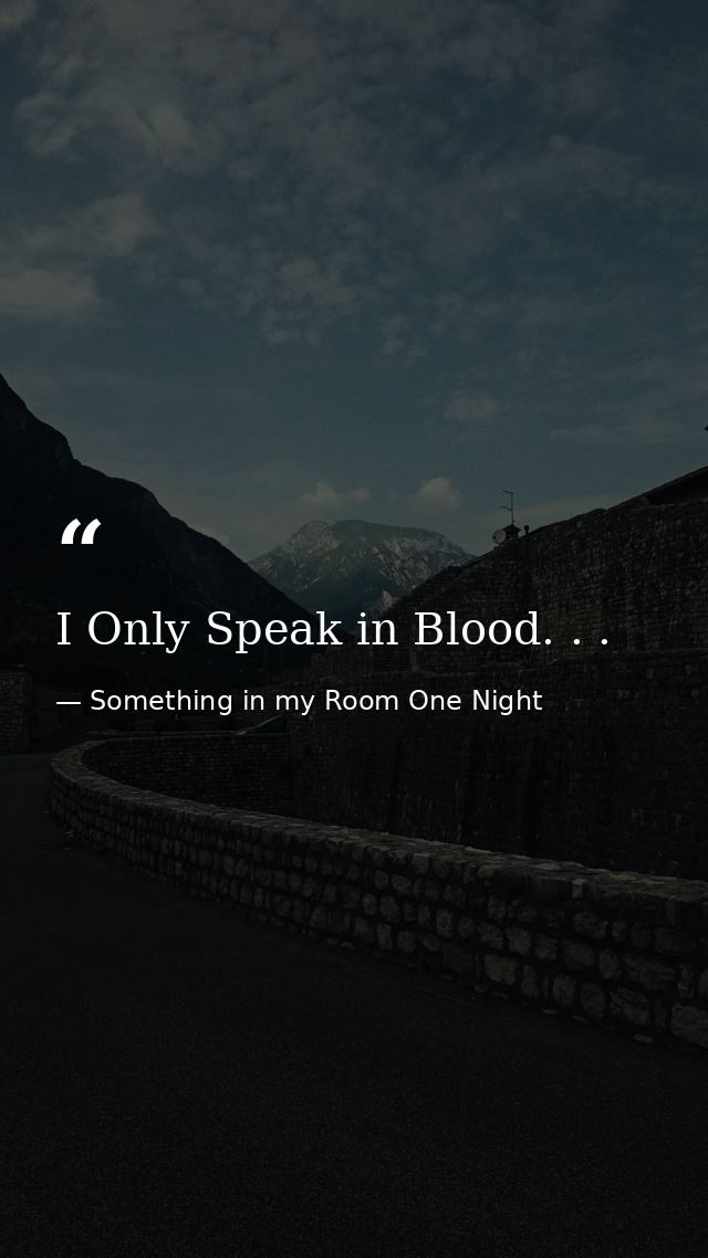 I Only Speak in Blood. . . — Something in my Room One Night