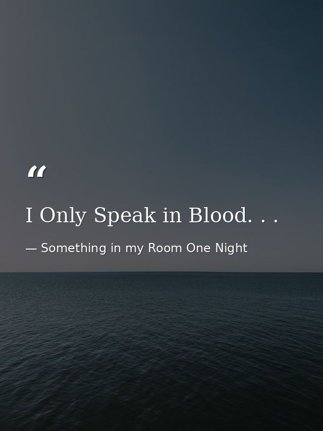 I Only Speak in Blood. . . — Something in my Room One Night