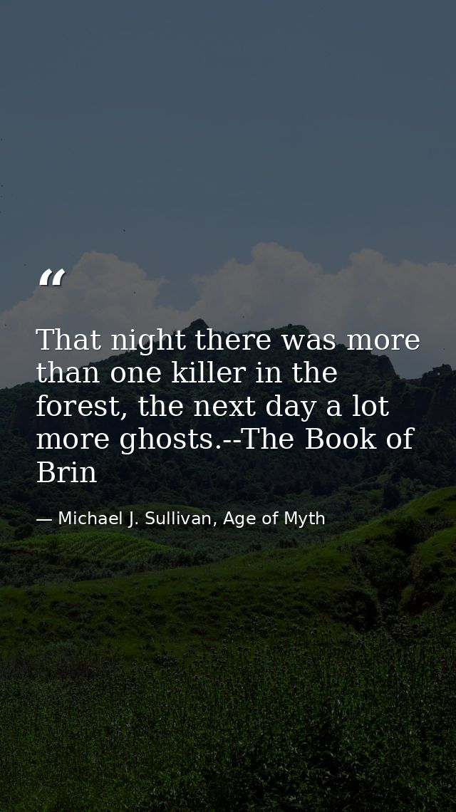 That night there was more than one killer in the forest, the next day a lot more ghosts.--The Book of Brin — Michael J. Sullivan, Age of Myth