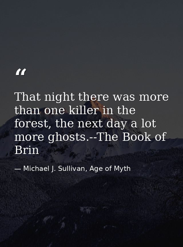 That night there was more than one killer in the forest, the next day a lot more ghosts.--The Book of Brin — Michael J. Sullivan, Age of Myth