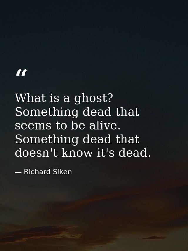 What is a ghost? Something dead that seems to be alive. Something dead that doesn't know it's dead. — Richard Siken